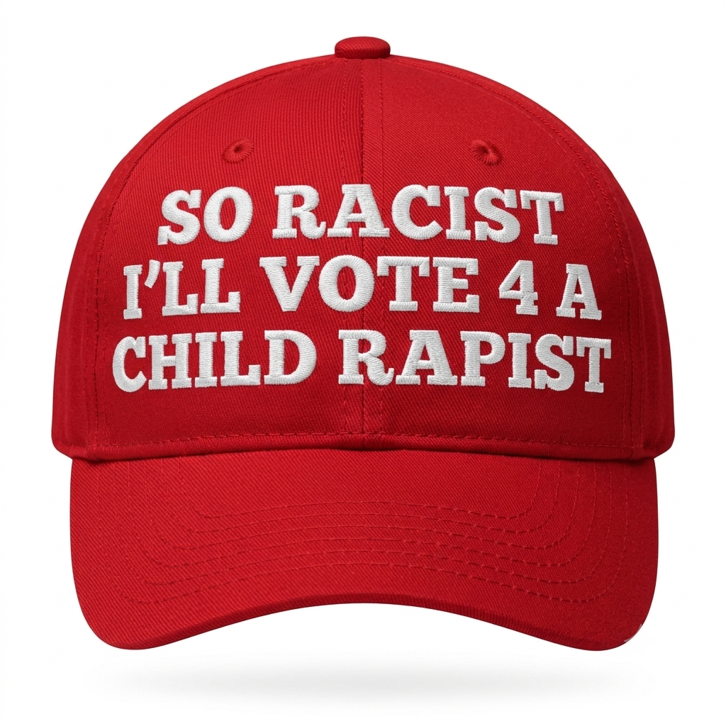 So Racist I'll Vote 4 A Child Rapist Hat