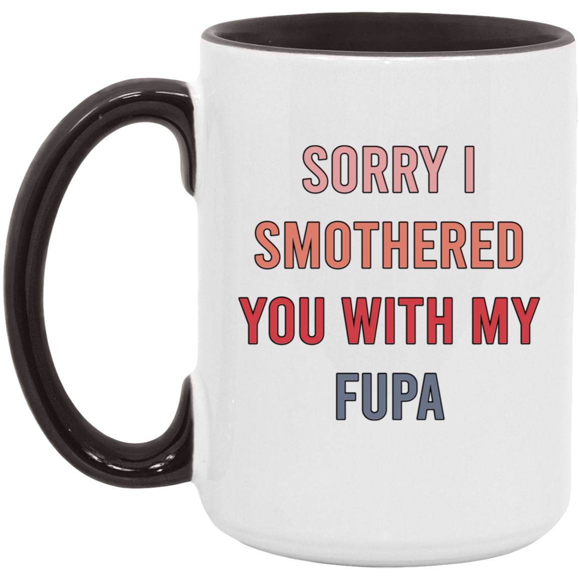 Sorry I Smothered You With My Fupa Mug