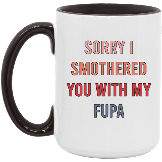 Sorry I Smothered You With My Fupa Mug