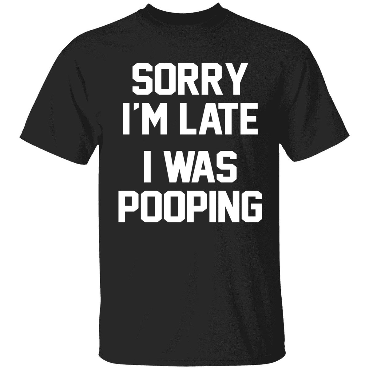 Sorry I'm Late I Was Pooping Shirt