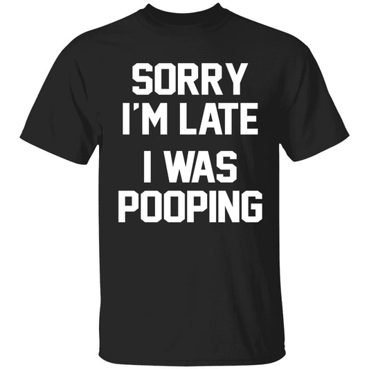 Sorry I'm Late I Was Pooping Shirt