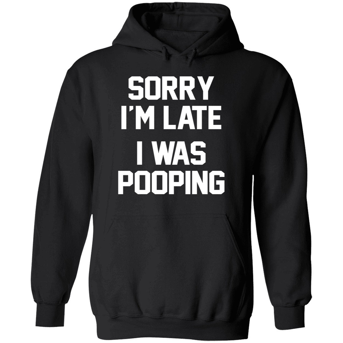 Sorry I'm Late I Was Pooping Hoodie