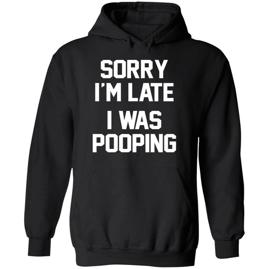 Sorry I'm Late I Was Pooping Hoodie