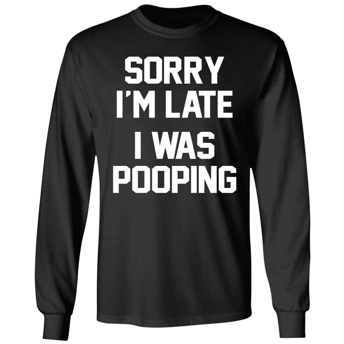 Sorry I'm Late I Was Pooping Long Sleeve Shirt