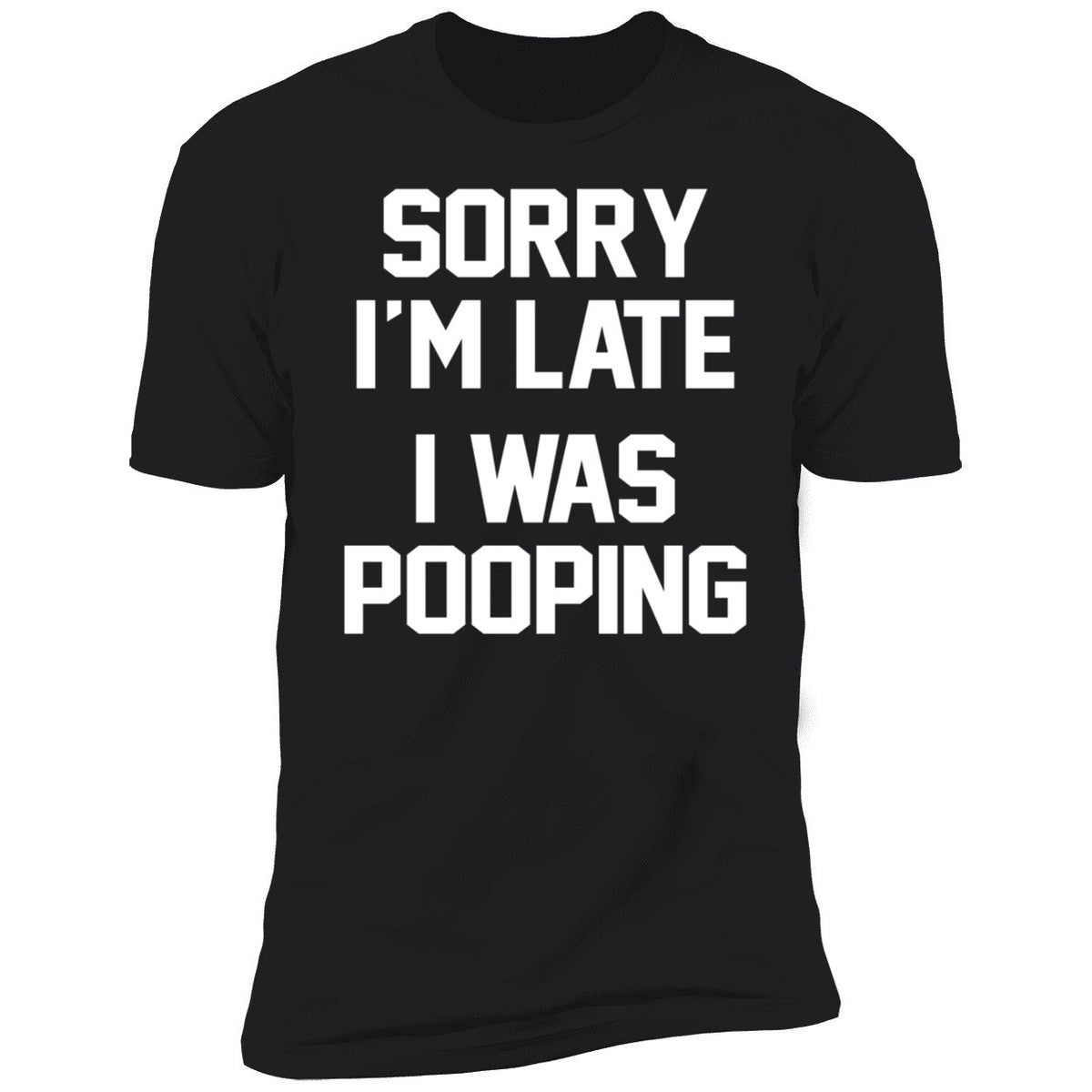Sorry I'm Late I Was Pooping Premium SS T-Shirt