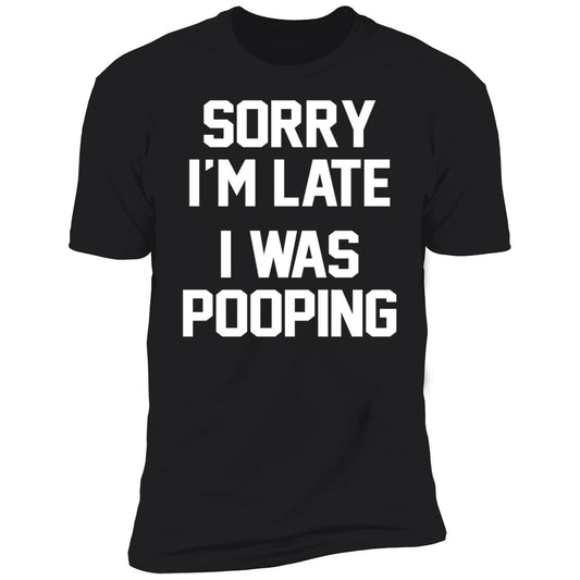 Sorry I'm Late I Was Pooping Premium SS T-Shirt