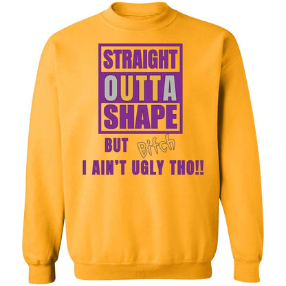 Straight Outta Shape But Bitch I Ain't Ugly Tho Shirt