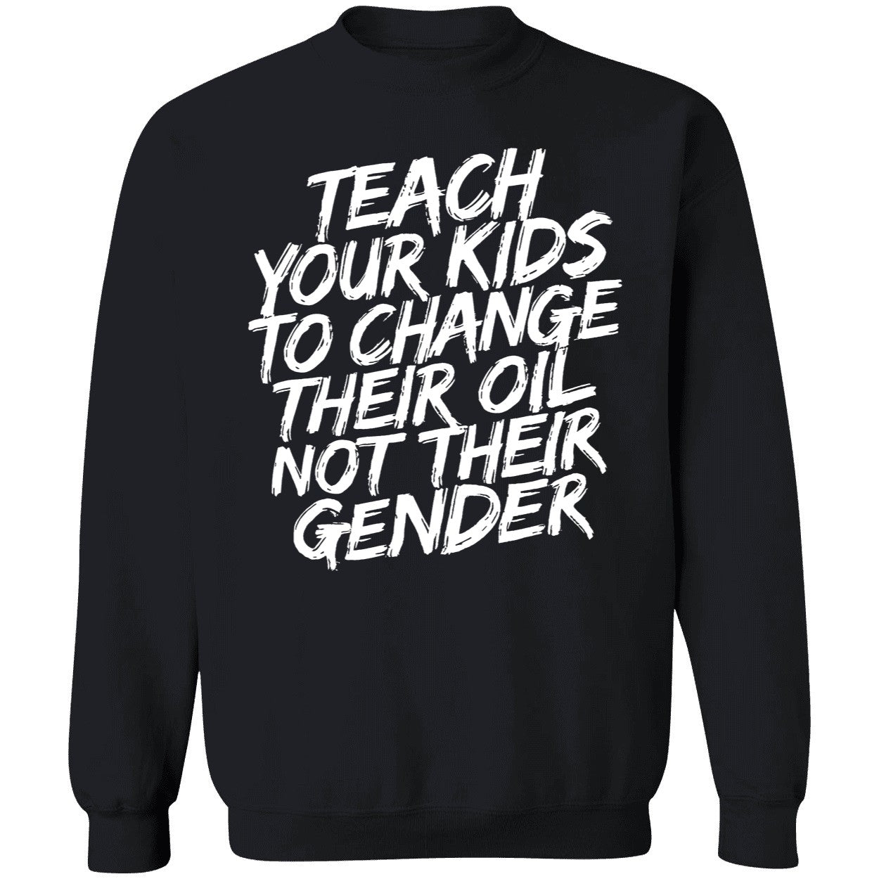 Teach Your Kids To Change Their Oil Not Their Gender Sweatshirt
