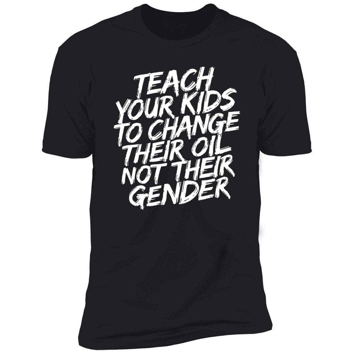Teach Your Kids To Change Their Oil Not Their Gender Shirt
