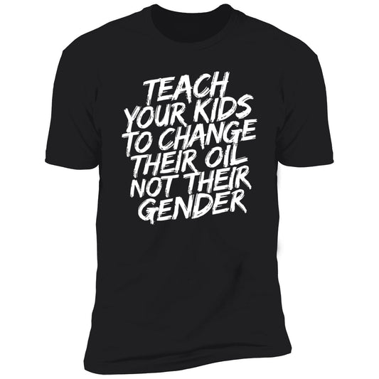 Teach Your Kids To Change Their Oil Not Their Gender Premium SS T-Shirt