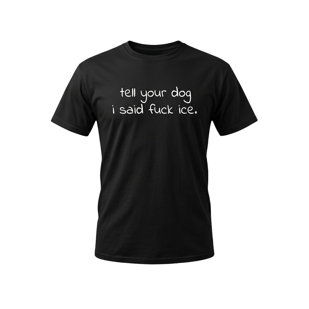 Tell Your Dog I Said F*ck Ice Shirt