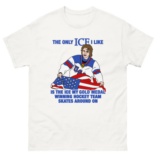 The Only Ice I Like Is The Ice My Gold Medal Winning Hockey Team Skates Around On Shirt