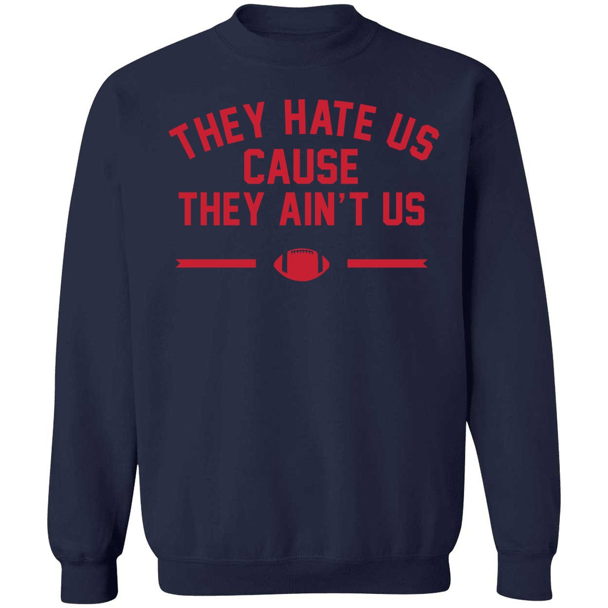 They Hate Us Cause They Ain't Us Patriots Sweatshirt