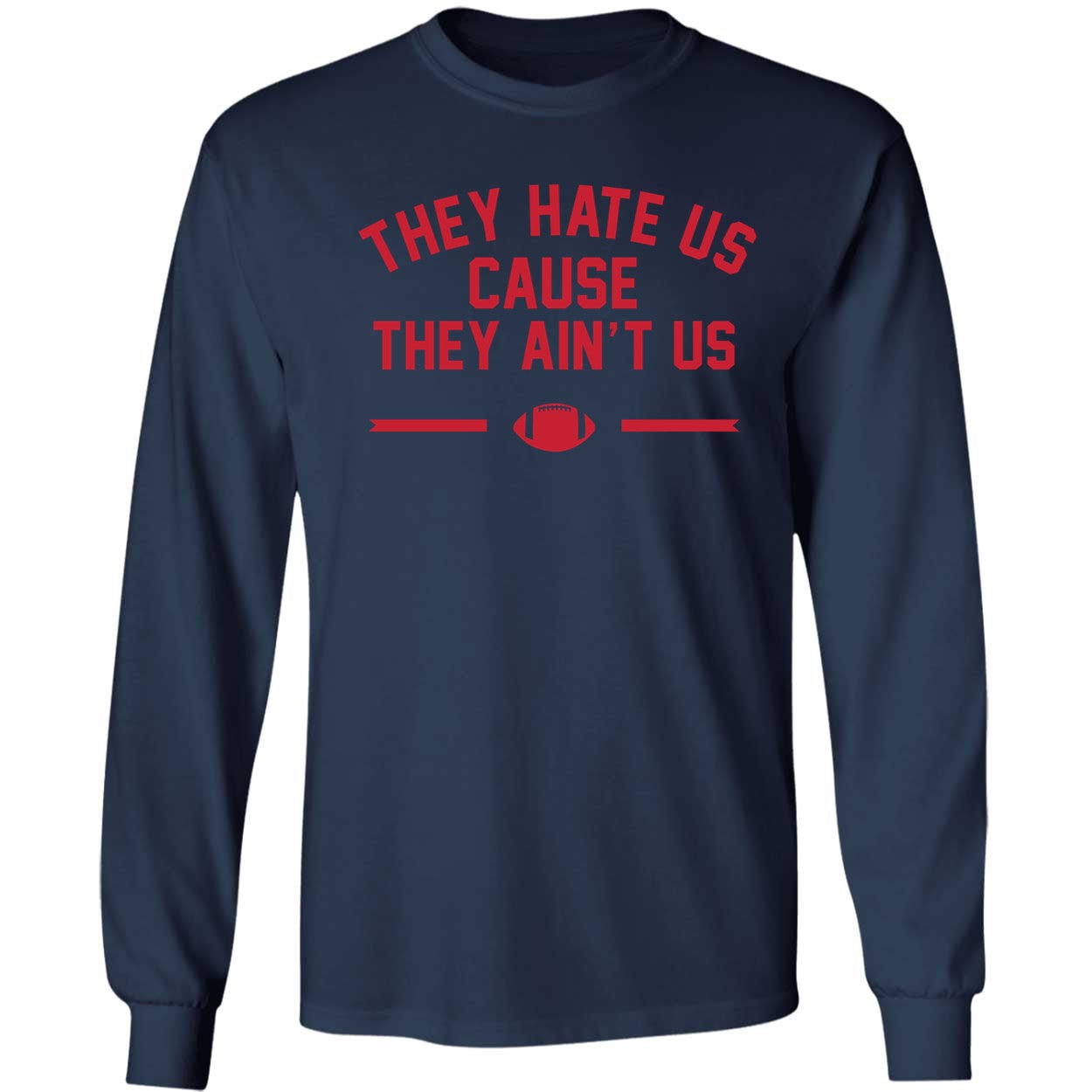 They Hate Us Cause They Ain't Us Patriots Long Sleeve Shirt