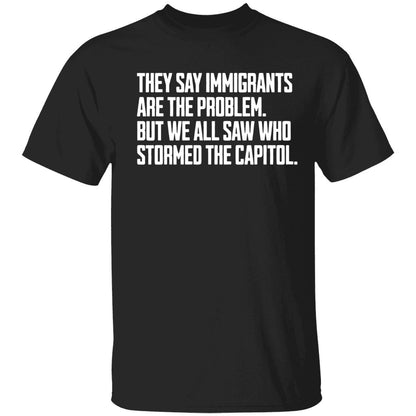 They Say Immigrants Are The Problem But We All Saw Who Stormed The Capitol Shirt