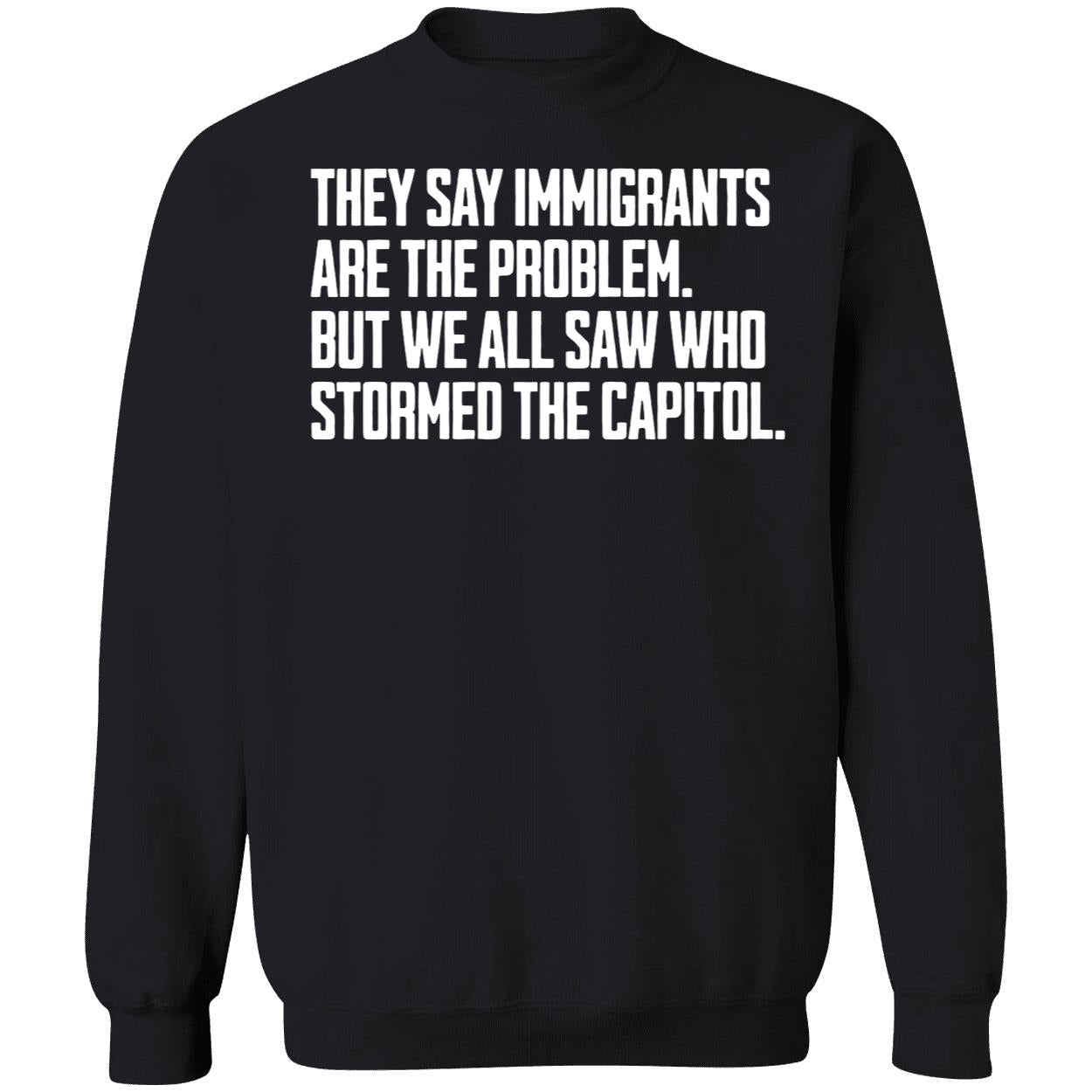 They Say Immigrants Are The Problem But We All Saw Who Stormed The Capitol Shirt