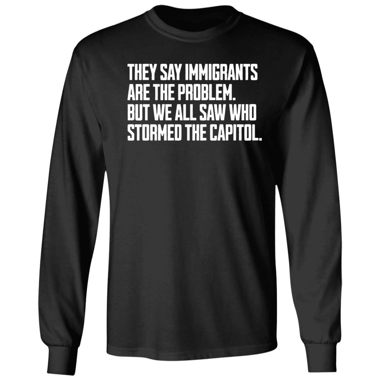 They Say Immigrants Are The Problem But We All Saw Who Stormed The Capitol Shirt