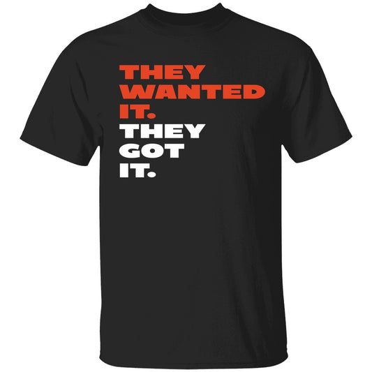They Wanted It They Got It Shirt