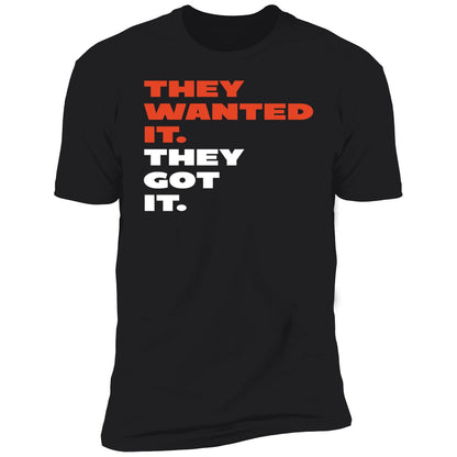They Wanted It They Got It Shirt