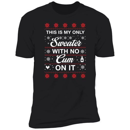 This Is My Only Sweater With No Cum On It Christmas Premium SS T-Shirt