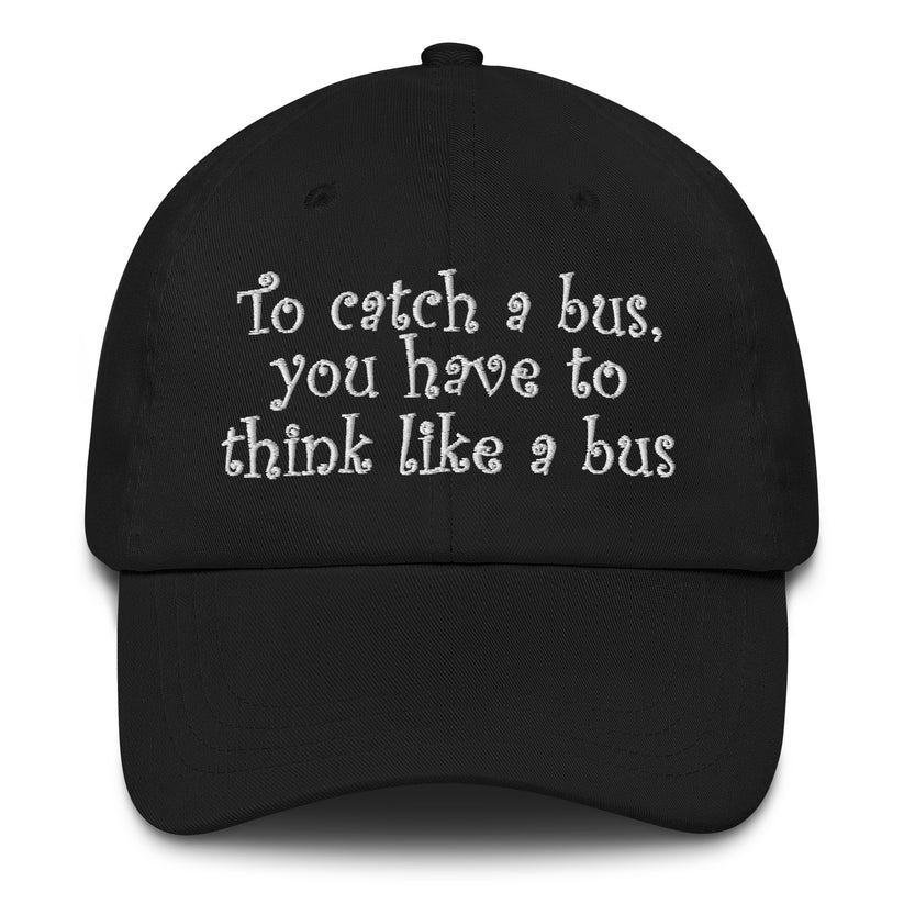 To Catch A Bus You Have To Think Like A Bus Hat