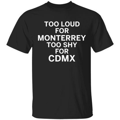 Too Loud For Monterrey Too Shy For Cdmx Shirt