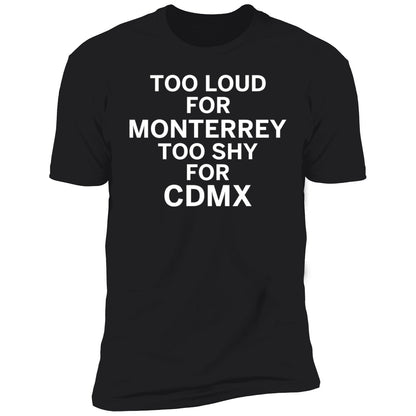 Too Loud For Monterrey Too Shy For Cdmx Shirt