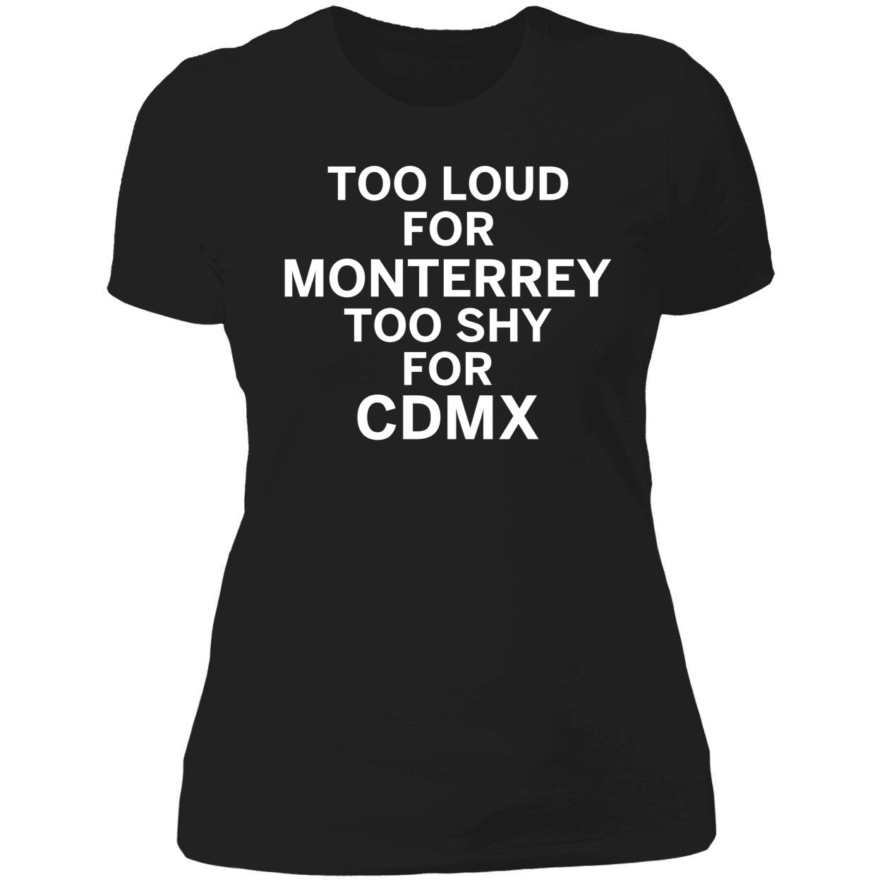 Too Loud For Monterrey Too Shy For Cdmx Shirt