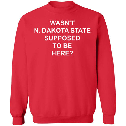 Wasn't North Dakota State Supposed To Be Here Shirt