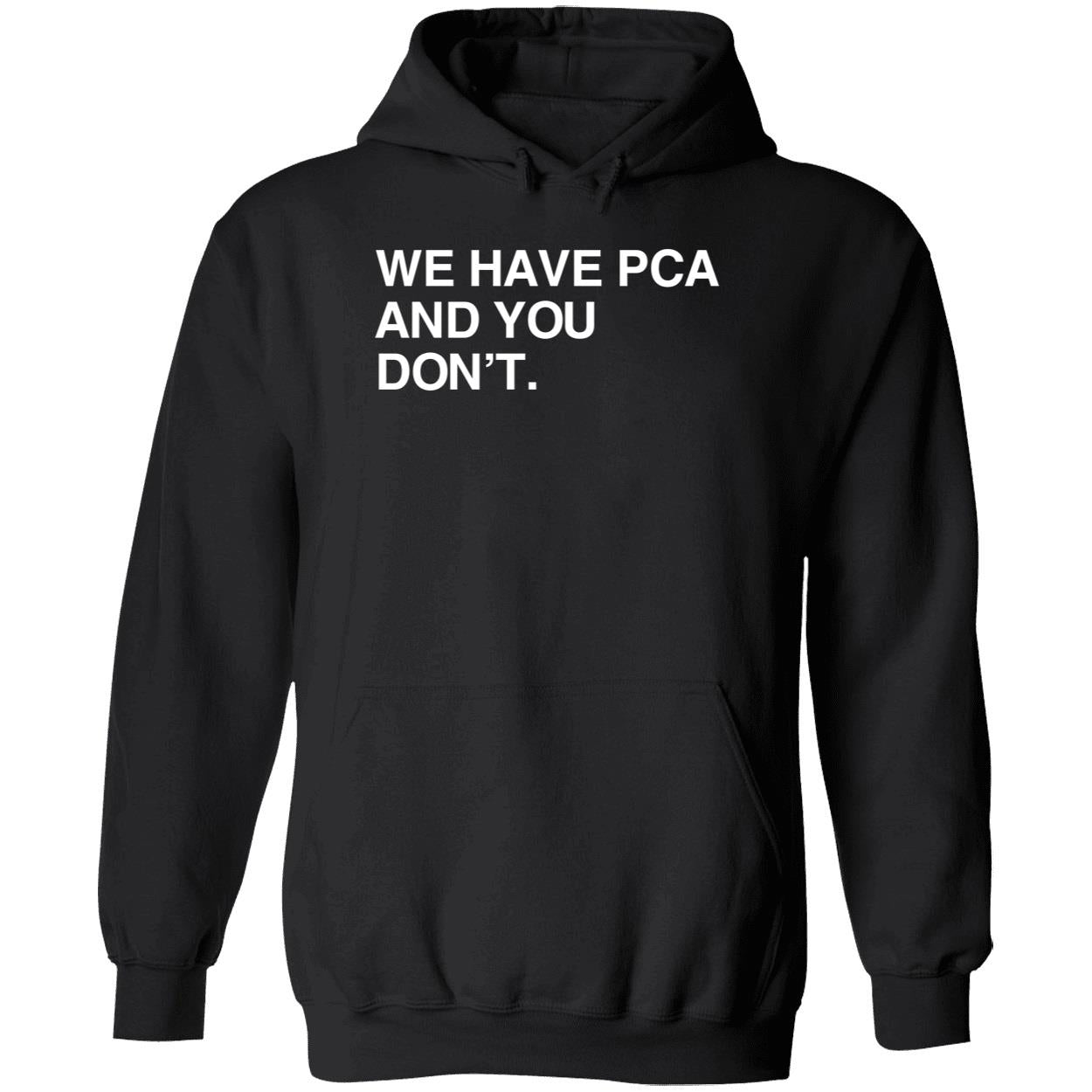 We Have Pca And You Don't Shirt