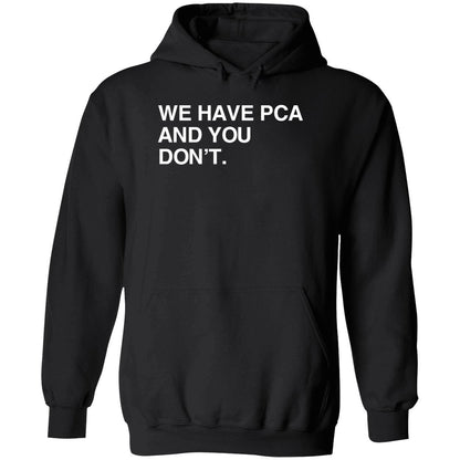 We Have Pca And You Don't Shirt