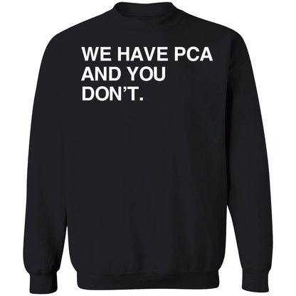 We Have Pca And You Don't Shirt