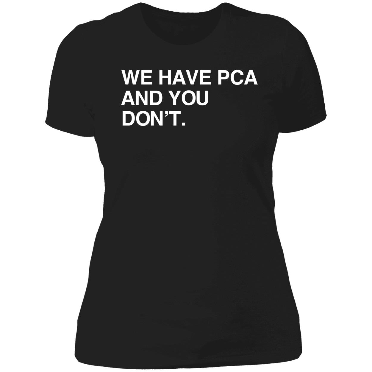 We Have Pca And You Don't Shirt