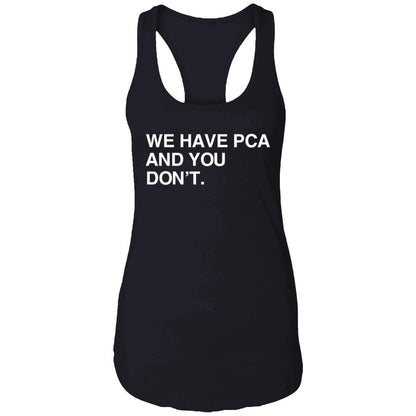 We Have Pca And You Don't Shirt