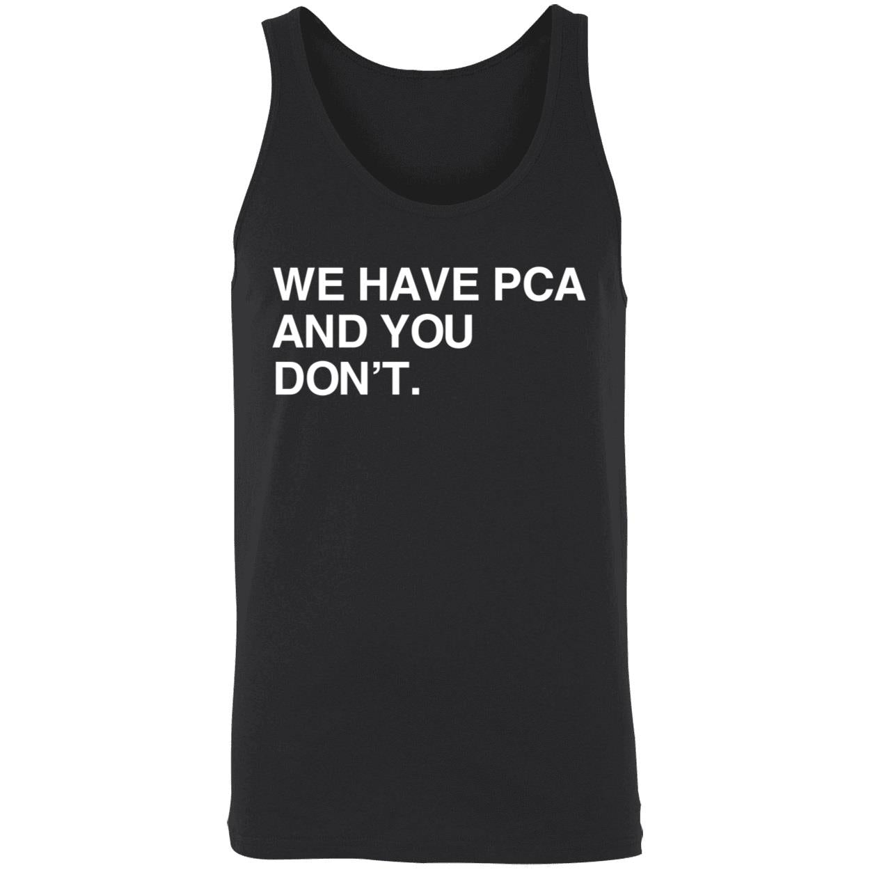 We Have Pca And You Don't Shirt