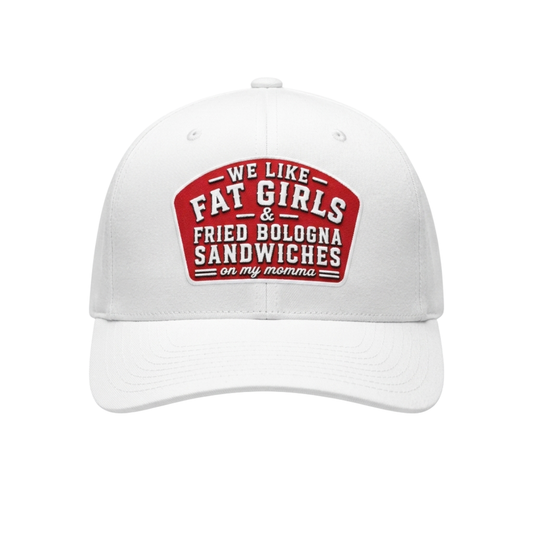 We Like Fat Girls And Fried Bologna Sandwiches On My Momma Hat