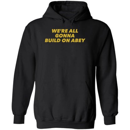 We're All Gonna Build On Abey Shirt