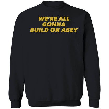 We're All Gonna Build On Abey Shirt