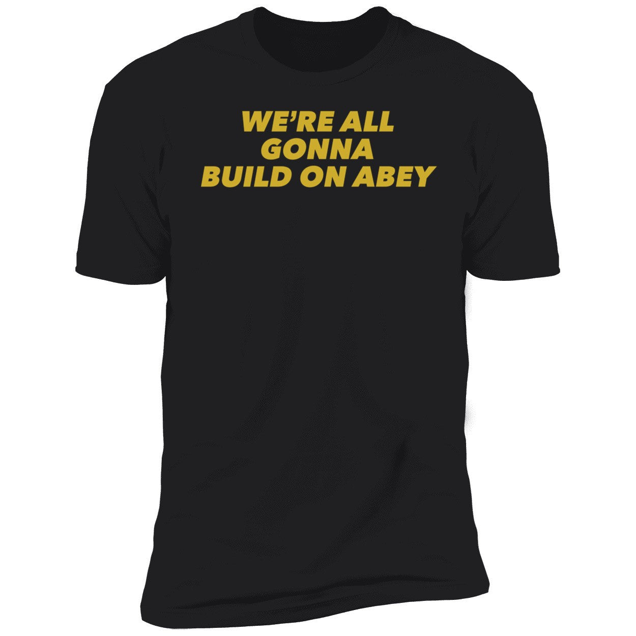 We're All Gonna Build On Abey Shirt