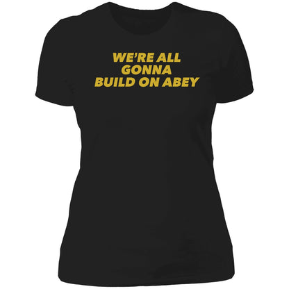 We're All Gonna Build On Abey Shirt