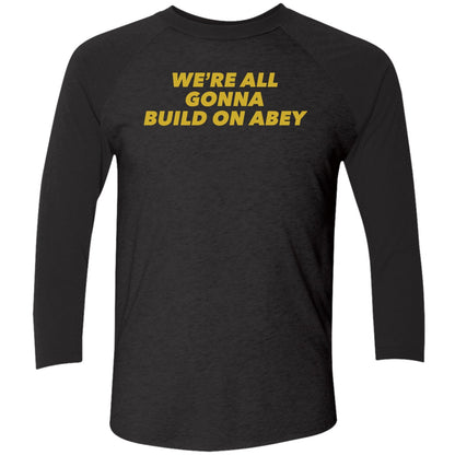 We're All Gonna Build On Abey Shirt