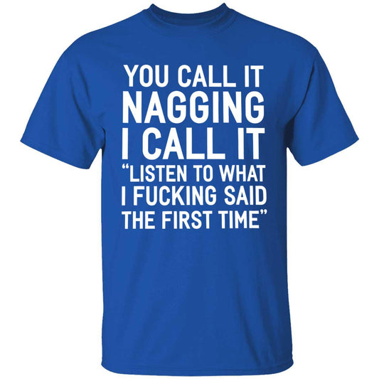You Call It Nagging I Call It Listen To What I Fucking Said The First Time Shirt