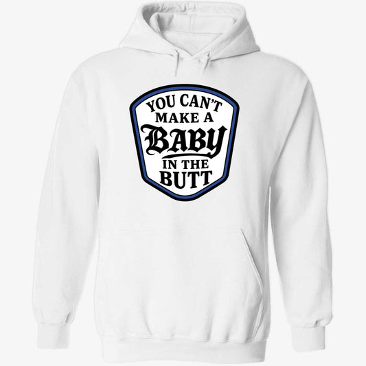 You Can't Make A Baby In The Butt Hoodie