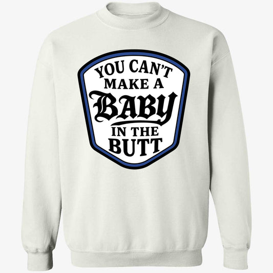 You Can't Make A Baby In The Butt Sweatshirt