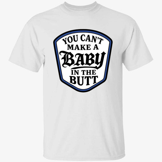 You Can't Make A Baby In The Butt Shirt