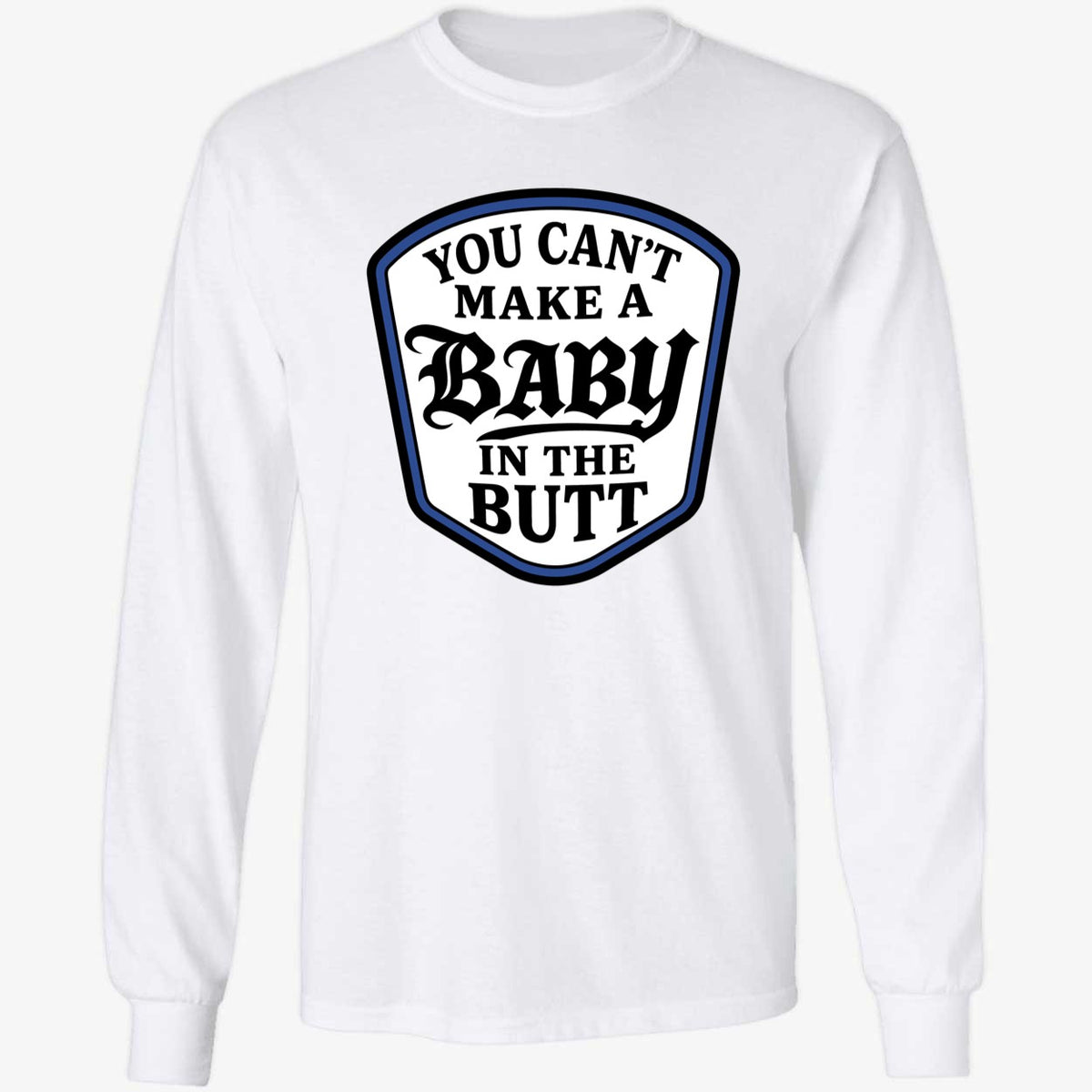 You Can't Make A Baby In The Butt Sweatshirt