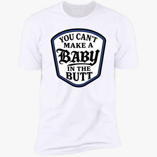 You Can't Make A Baby In The Butt Premium SS T-Shirt