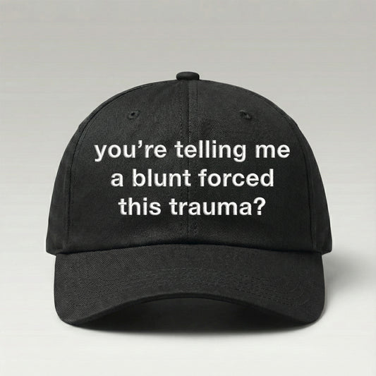 You're Telling Me A Blunt Forced This Trauma Hat